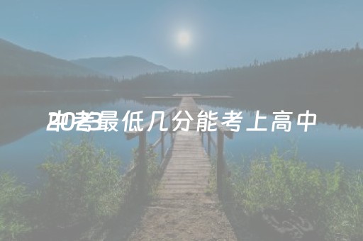 2023
中考最低几分能考上高中（2023
中考最低几分能考上高中咸宁）