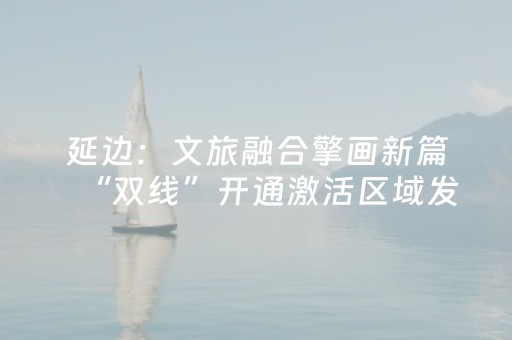 延边：文旅融合擎画新篇   “双线”开通激活区域发展动能
