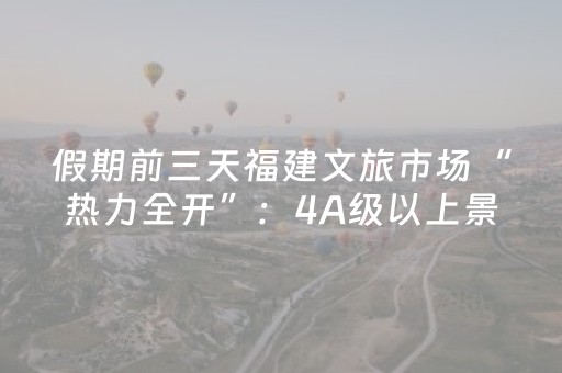假期前三天福建文旅市场“热力全开”：4A级以上景区接待人数增长21．3％ 门票收入超9000万元