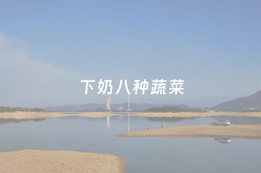 下奶八种蔬菜（下奶八种蔬菜汤图片）