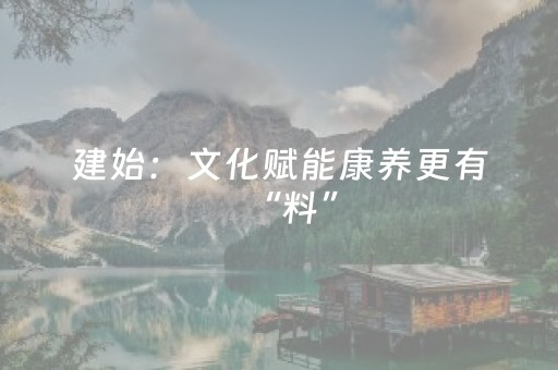 建始：文化赋能康养更有“料”