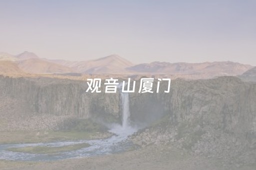 观音山厦门（观音山厦门在哪）