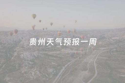 贵州天气预报一周（贵州天气预报15天准确一览表）