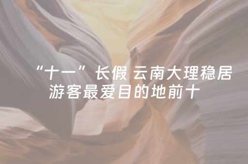 “十一”长假 云南大理稳居游客最爱目的地前十