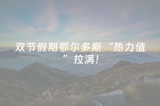 双节假期鄂尔多斯“热力值”拉满！