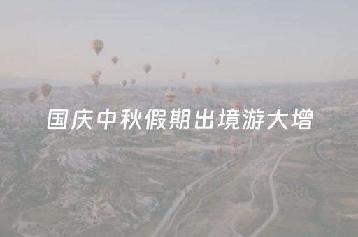 国庆中秋假期出境游大增，外媒：旅游业持续发展与向好的信号