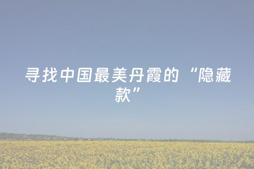 寻找中国最美丹霞的“隐藏款”