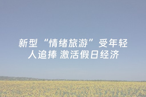 新型“情绪旅游”受年轻人追捧 激活假日经济