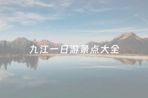 九江一日游景点大全（九江一日游哪里好玩）
