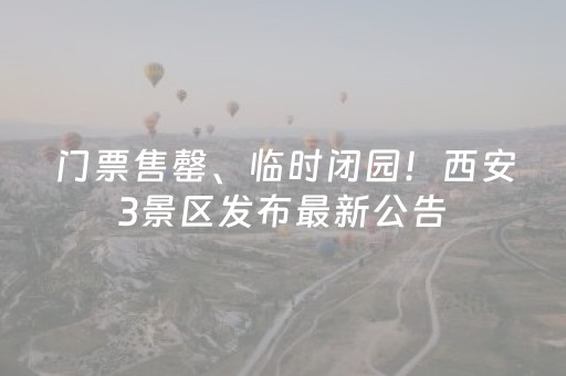 门票售罄、临时闭园！西安3景区发布最新公告