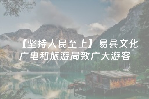 【坚持人民至上】易县文化广电和旅游局致广大游客的温馨提示