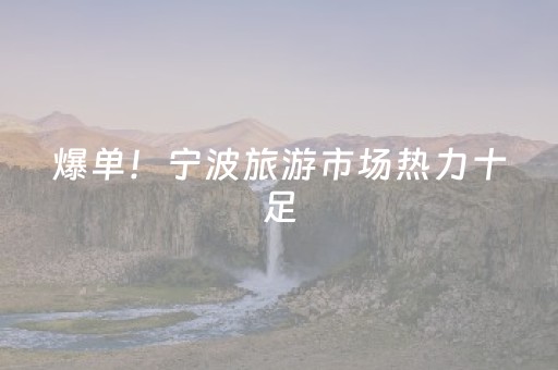 爆单！宁波旅游市场热力十足