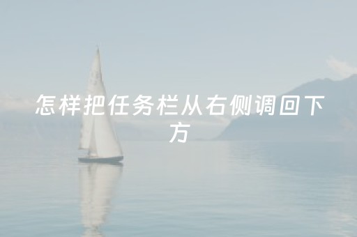 怎样把任务栏从右侧调回下方（电脑底下一排图标突然不见了）