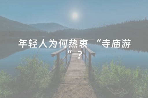 年轻人为何热衷 “寺庙游”？