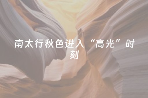 南太行秋色进入“高光”时刻
