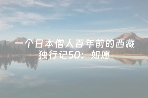 一个日本僧人百年前的西藏独行记50：如愿