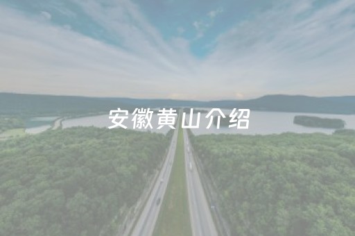 安徽黄山介绍（安徽黄山介绍50字）