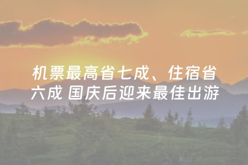 机票最高省七成、住宿省六成 国庆后迎来最佳出游“错峰期”