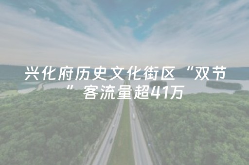 兴化府历史文化街区“双节”客流量超41万
