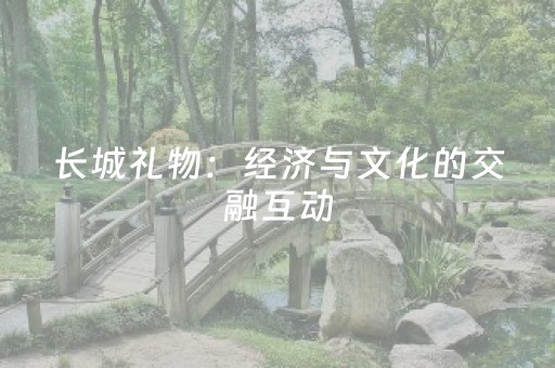 长城礼物：经济与文化的交融互动