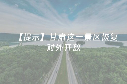 【提示】甘肃这一景区恢复对外开放