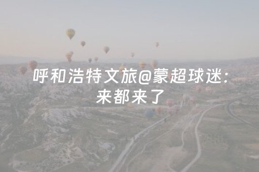 呼和浩特文旅@蒙超球迷：来都来了，转转再走呗！