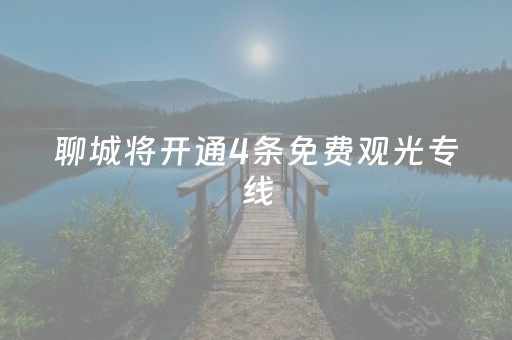 聊城将开通4条免费观光专线，其中有东阿1条