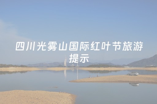 四川光雾山国际红叶节旅游提示