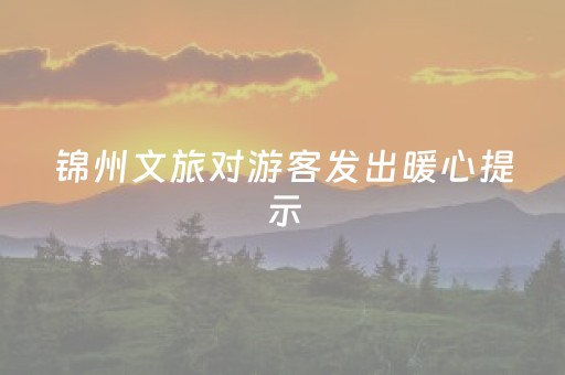 锦州文旅对游客发出暖心提示