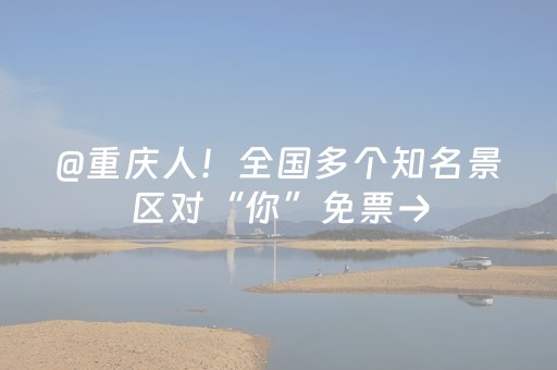 @重庆人！全国多个知名景区对“你”免票→