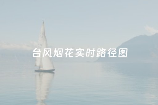 台风烟花实时路径图（台风烟花实时路径信息）