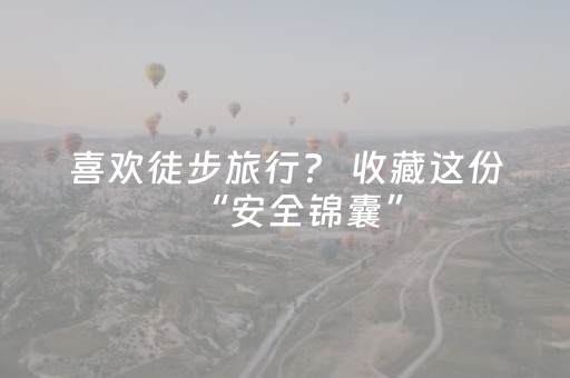 喜欢徒步旅行？ 收藏这份“安全锦囊”，很有必要！｜AI海报