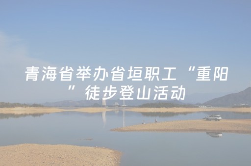 青海省举办省垣职工“重阳”徒步登山活动