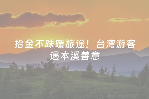 拾金不昧暖旅途！台湾游客遇本溪善意，短视频记录，赞东北景美人更亲。