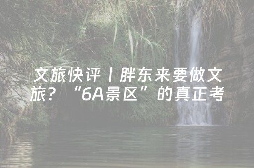 文旅快评丨胖东来要做文旅？“6A景区”的真正考验来了