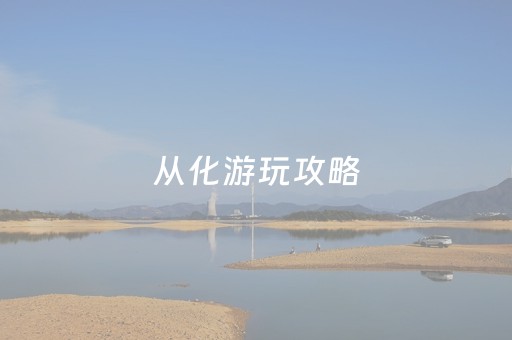 从化游玩攻略（从化游玩攻略大全）