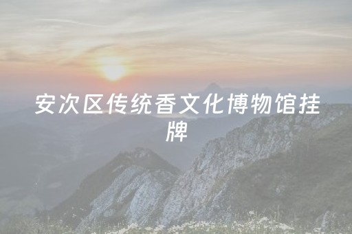 安次区传统香文化博物馆挂牌