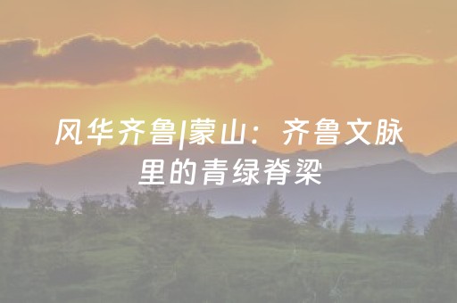 风华齐鲁|蒙山：齐鲁文脉里的青绿脊梁