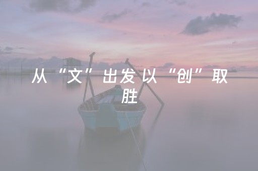 从“文”出发 以“创”取胜（览胜观潮）
