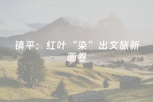 镇平：红叶“染”出文旅新画卷