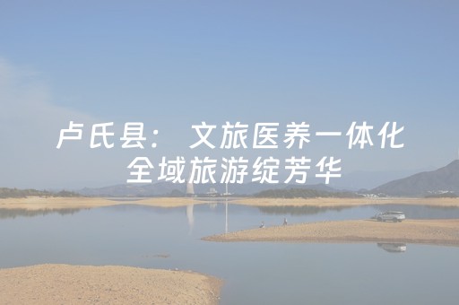 卢氏县： 文旅医养一体化 全域旅游绽芳华