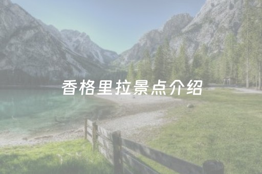 香格里拉景点介绍（香格里拉景点介绍大纲）