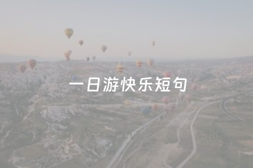 一日游快乐短句（一日游快乐短句开心）