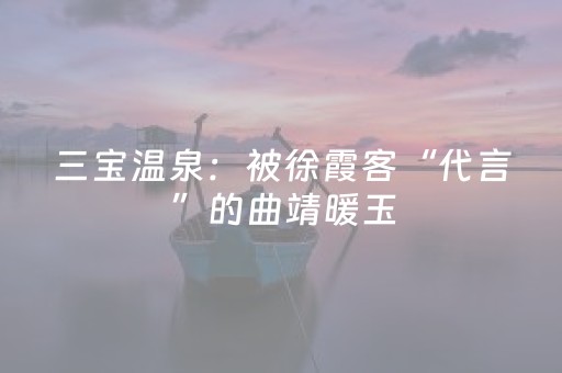 三宝温泉：被徐霞客“代言”的曲靖暖玉