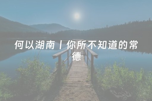 何以湖南丨你所不知道的常德
