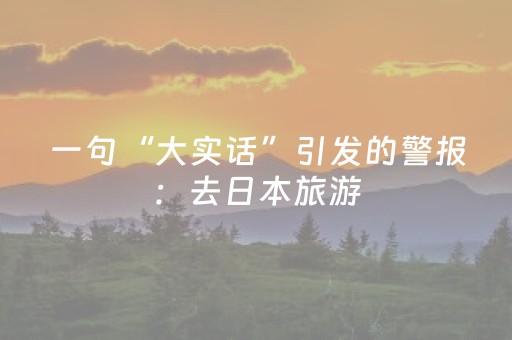 一句“大实话”引发的警报：去日本旅游，现在到底值不值？
