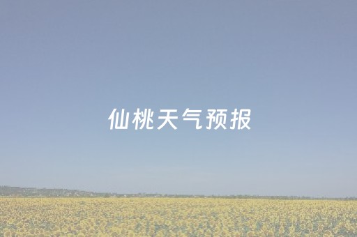 仙桃天气预报（仙桃天气预报30天准确 一个月）