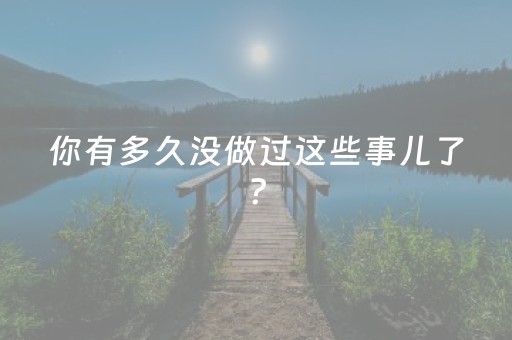 你有多久没做过这些事儿了？