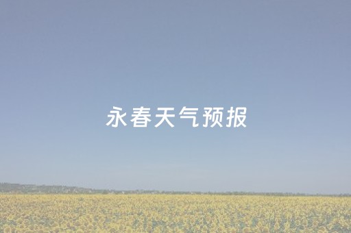 永春天气预报（永春天气预报30天查询百度）