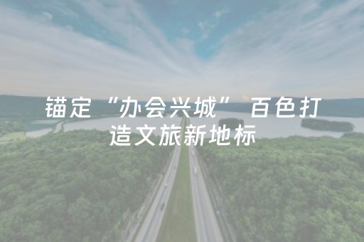 锚定“办会兴城” 百色打造文旅新地标